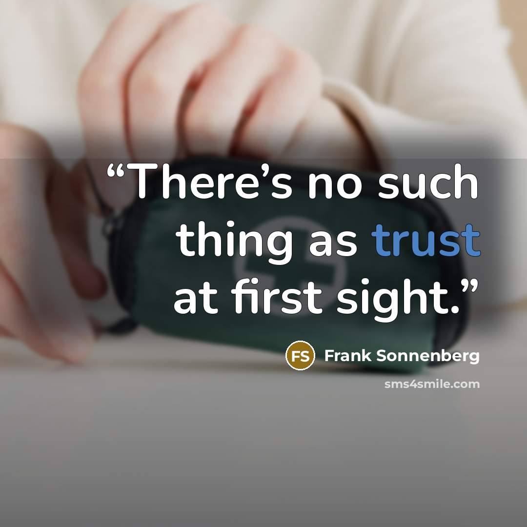“There’s no such thing as trust at first sight.” quote by Frank Sonnenberg