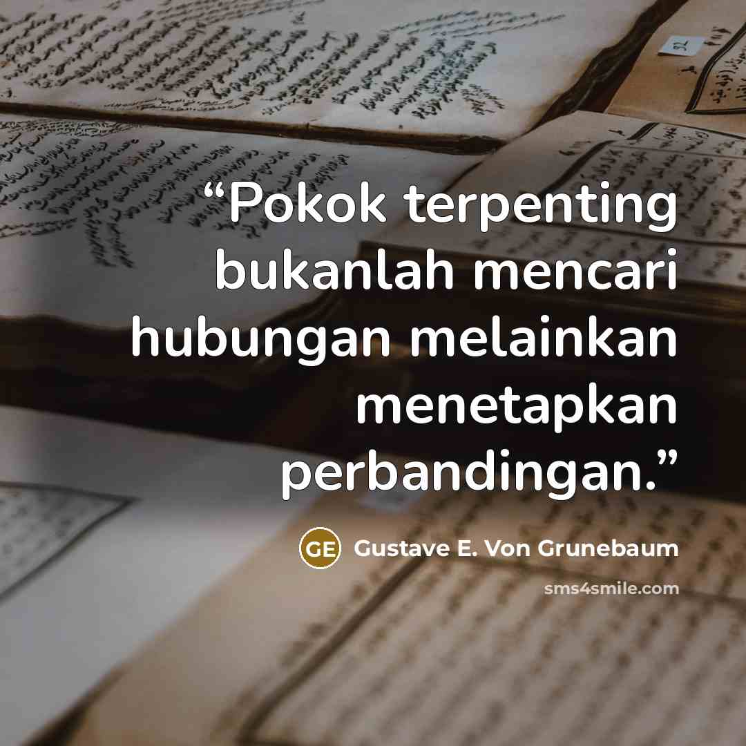 “Pokok terpenting bukanlah mencari hubungan melainkan menetapkan perbandingan.” quote by Gustave E. Von Grunebaum