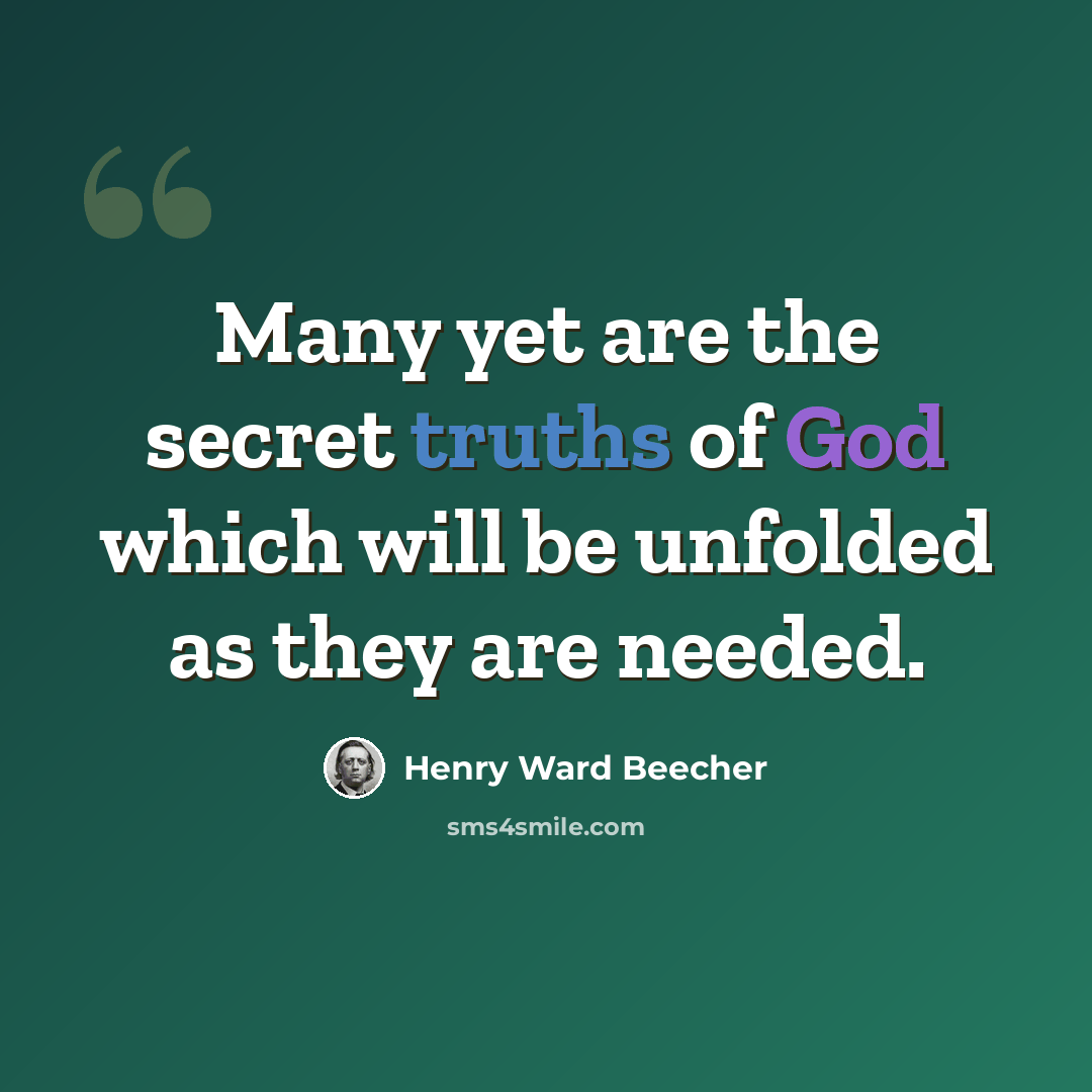 “Many yet are the secret truths of God which will be unfolded as they are needed.” quote by Henry Ward Beecher