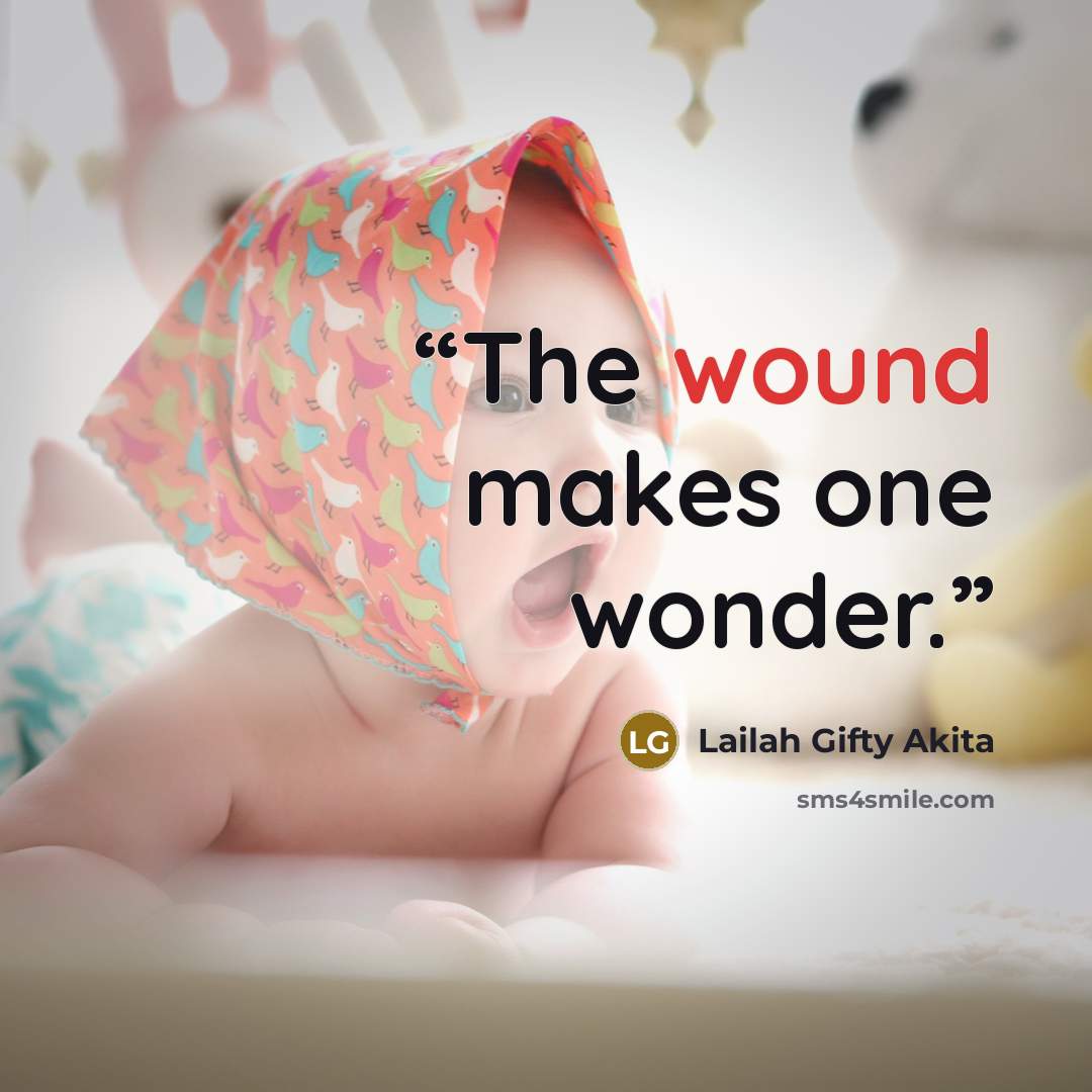 “The wound makes one wonder.” quote by Lailah Gifty Akita
