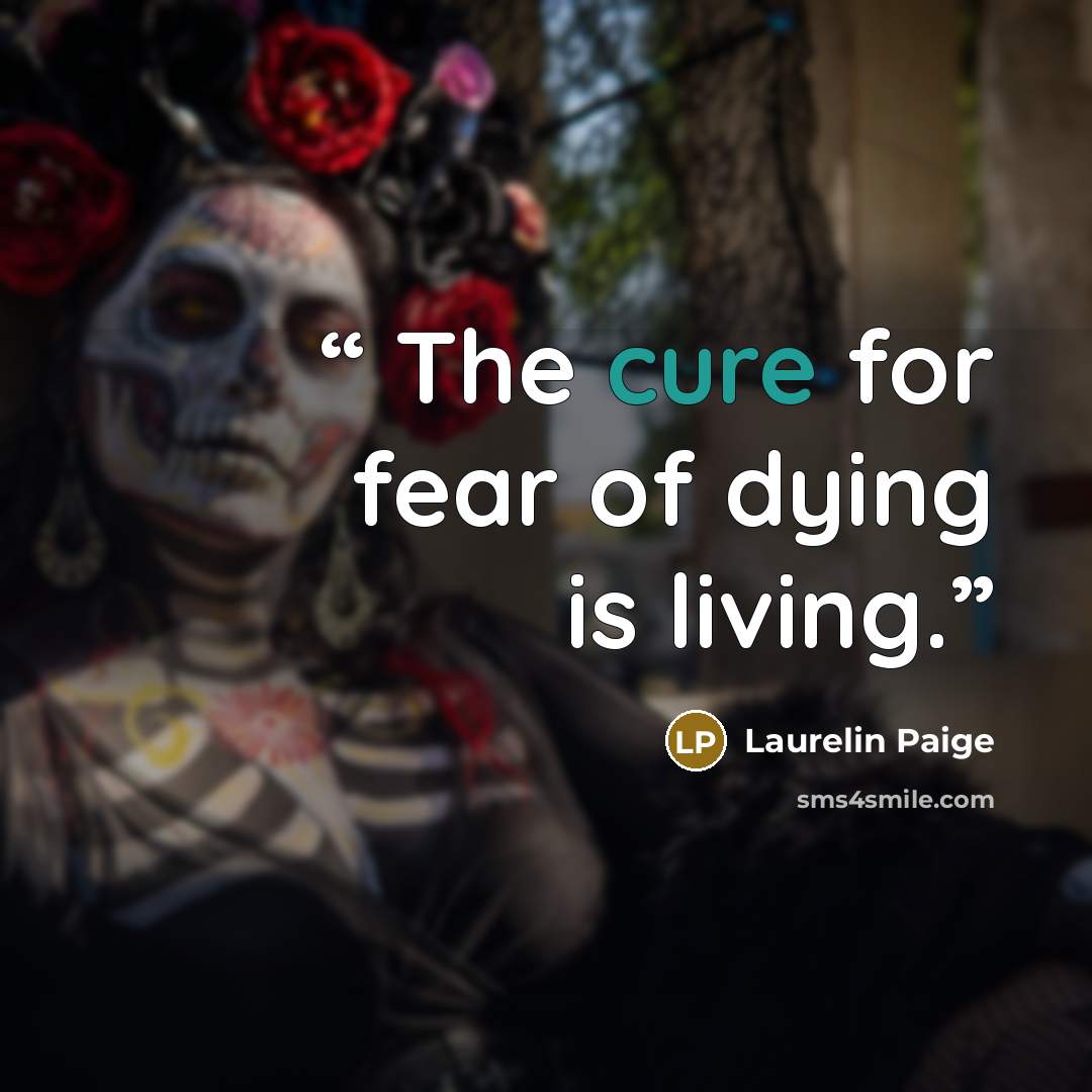 “The cure for fear of dying is living.” quote by Laurelin Paige