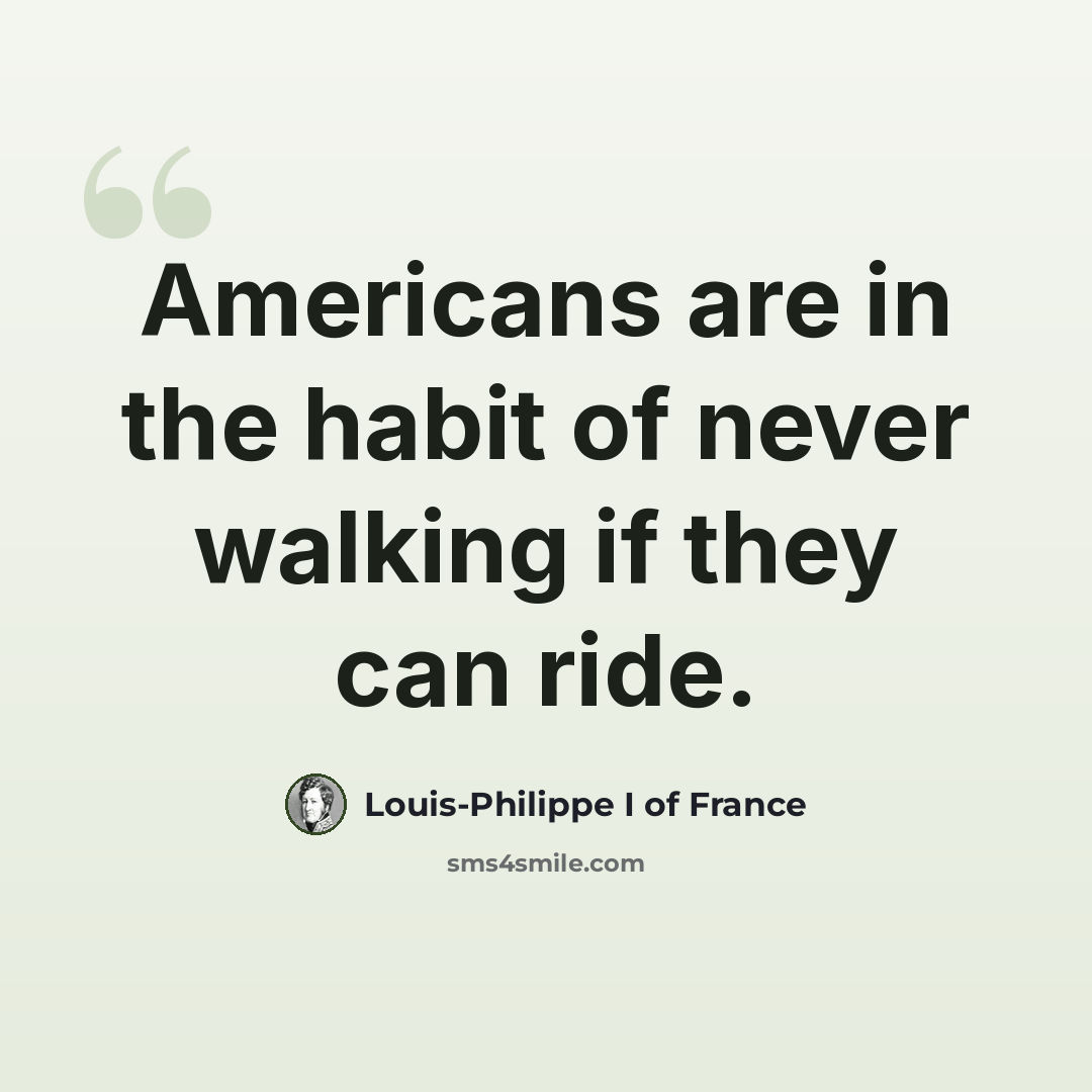 “Americans are in the habit of never walking if they can ride.” quote by Louis-Philippe I of France