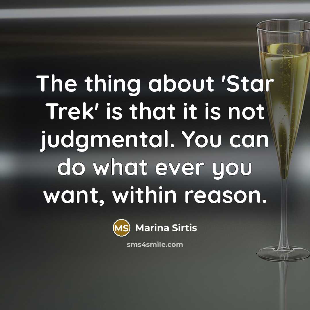 “The thing about 'Star Trek' is that it is not judgmental. You can do what ever you want, within reason.” quote by Marina Sirtis