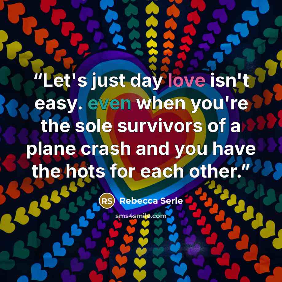 “Let's just day love isn't easy. even when you're the sole survivors of a plane crash and you have the hots for each other.” quote by Rebecca Serle