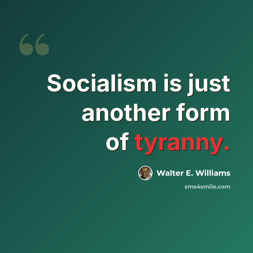 “Socialism is just another form of tyranny.” quote by Walter E. Williams