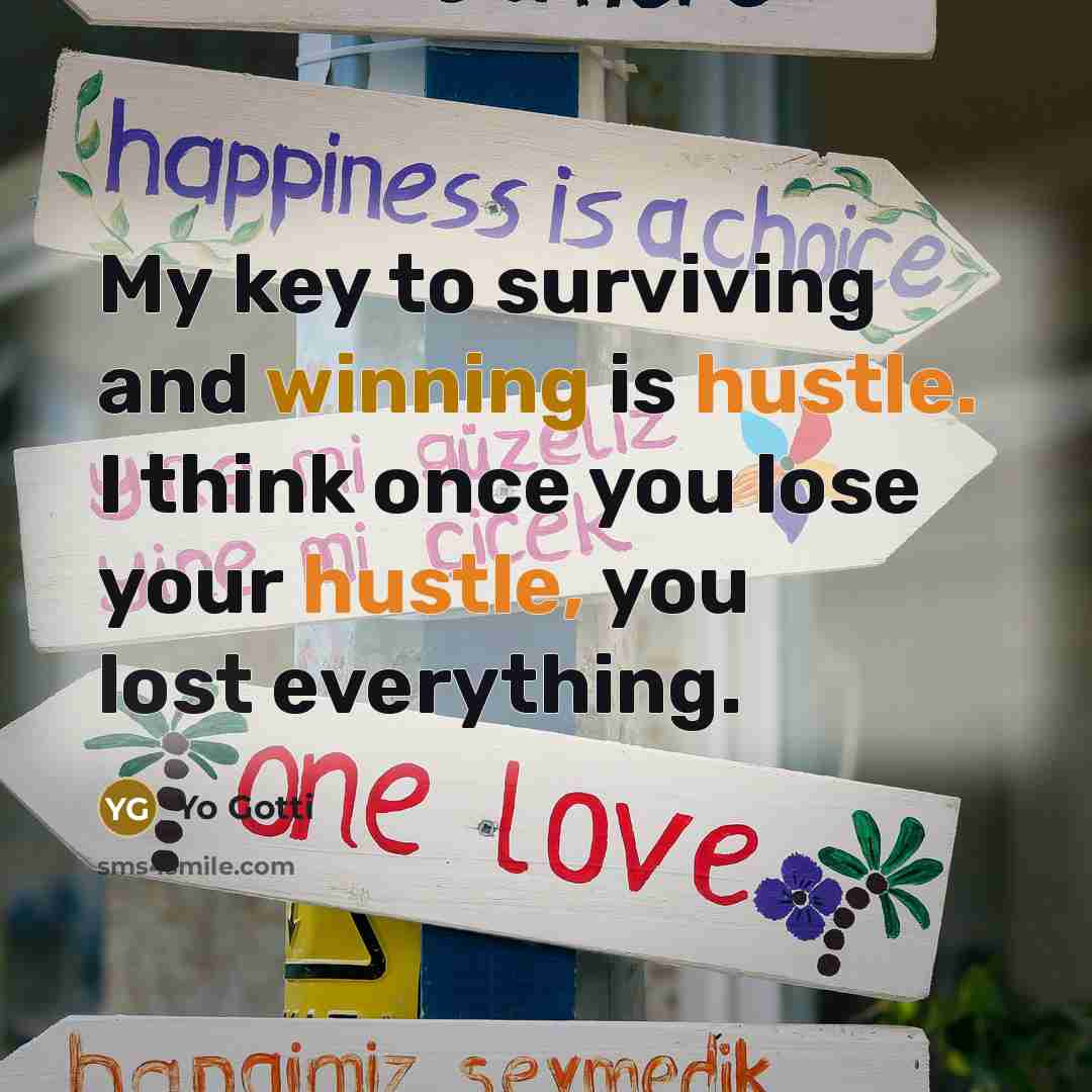 “My key to surviving and winning is hustle. I think once you lose your hustle, you lost everything.” quote by Yo Gotti