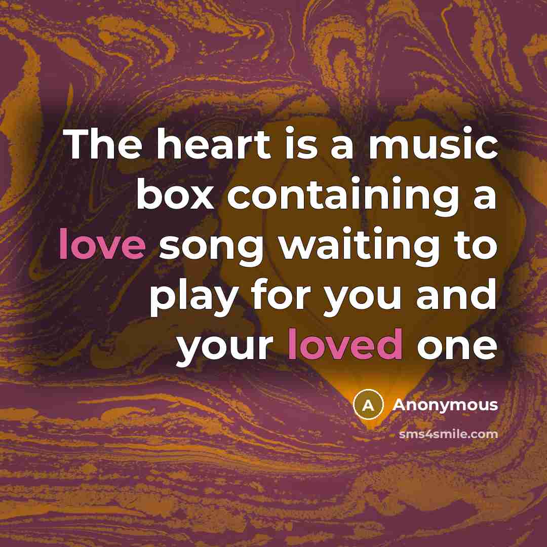 “The heart is a music box containing a love song waiting to play for you and your loved one” quote by Anonymous
