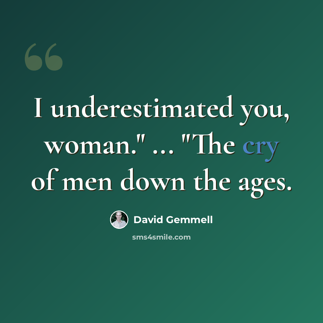 “I underestimated you, woman." ... "The cry of men down the ages.” quote by David Gemmell