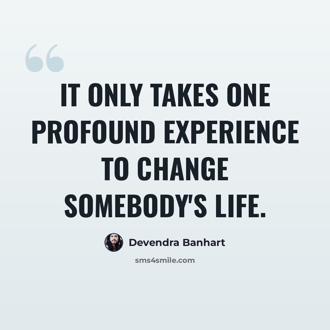 “It only takes one profound experience to change somebody's life.” quote by Devendra Banhart