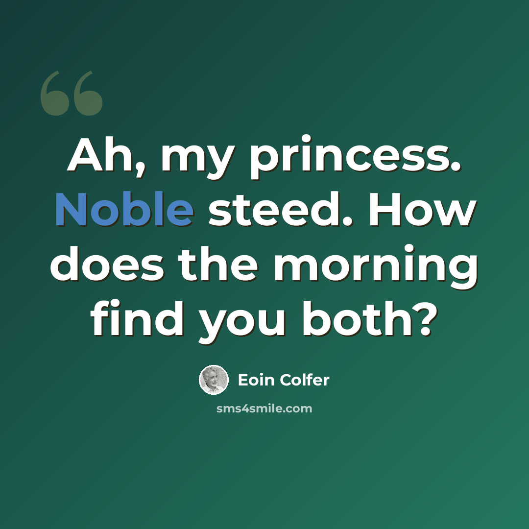 “Ah, my princess. Noble steed. How does the morning find you both?” quote by Eoin Colfer