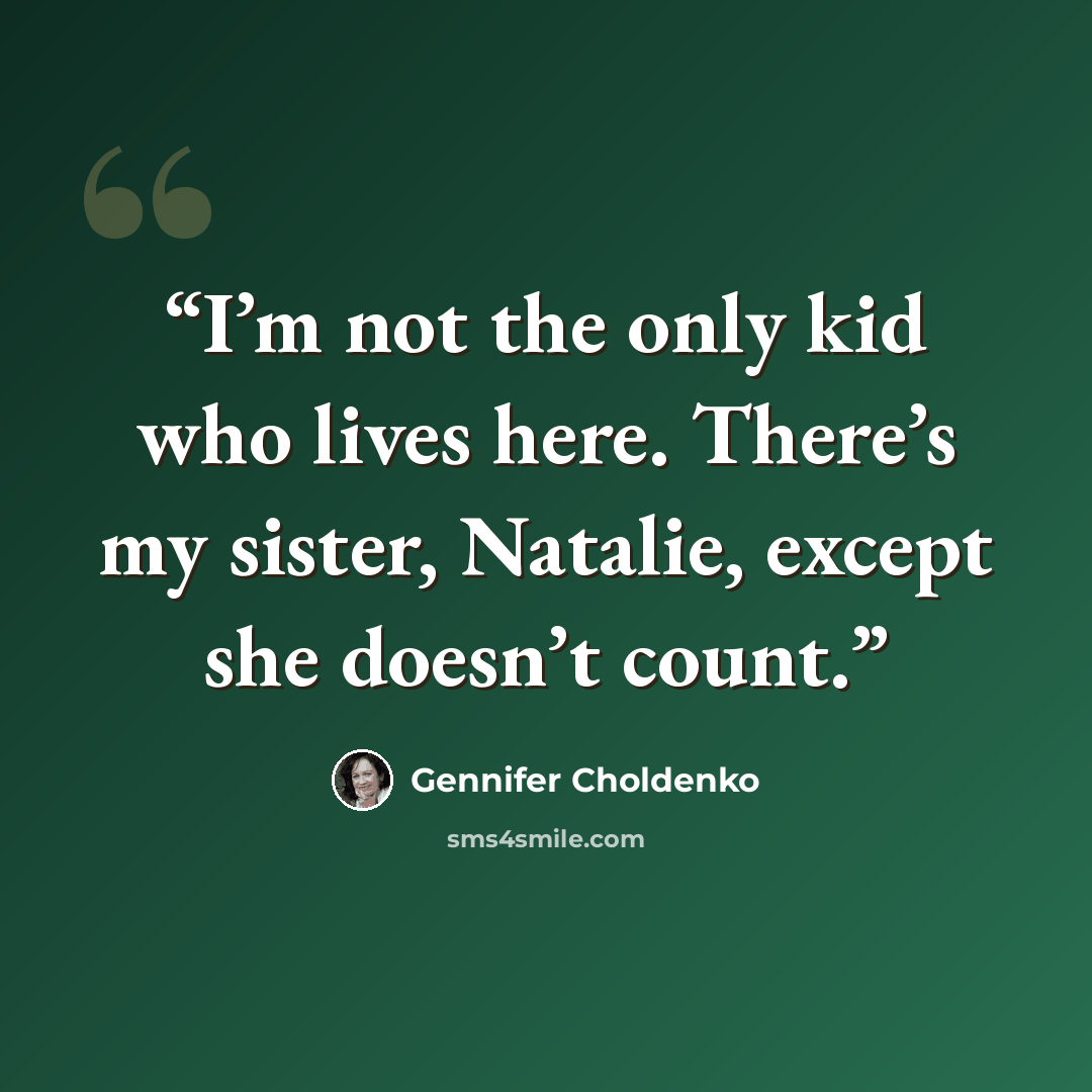 “I’m not the only kid who lives here. There’s my sister, Natalie, except she doesn’t count.” quote by Gennifer Choldenko