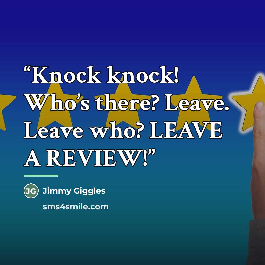 “Knock knock! Who’s there? Leave. Leave who? LEAVE A REVIEW!” quote by Jimmy Giggles