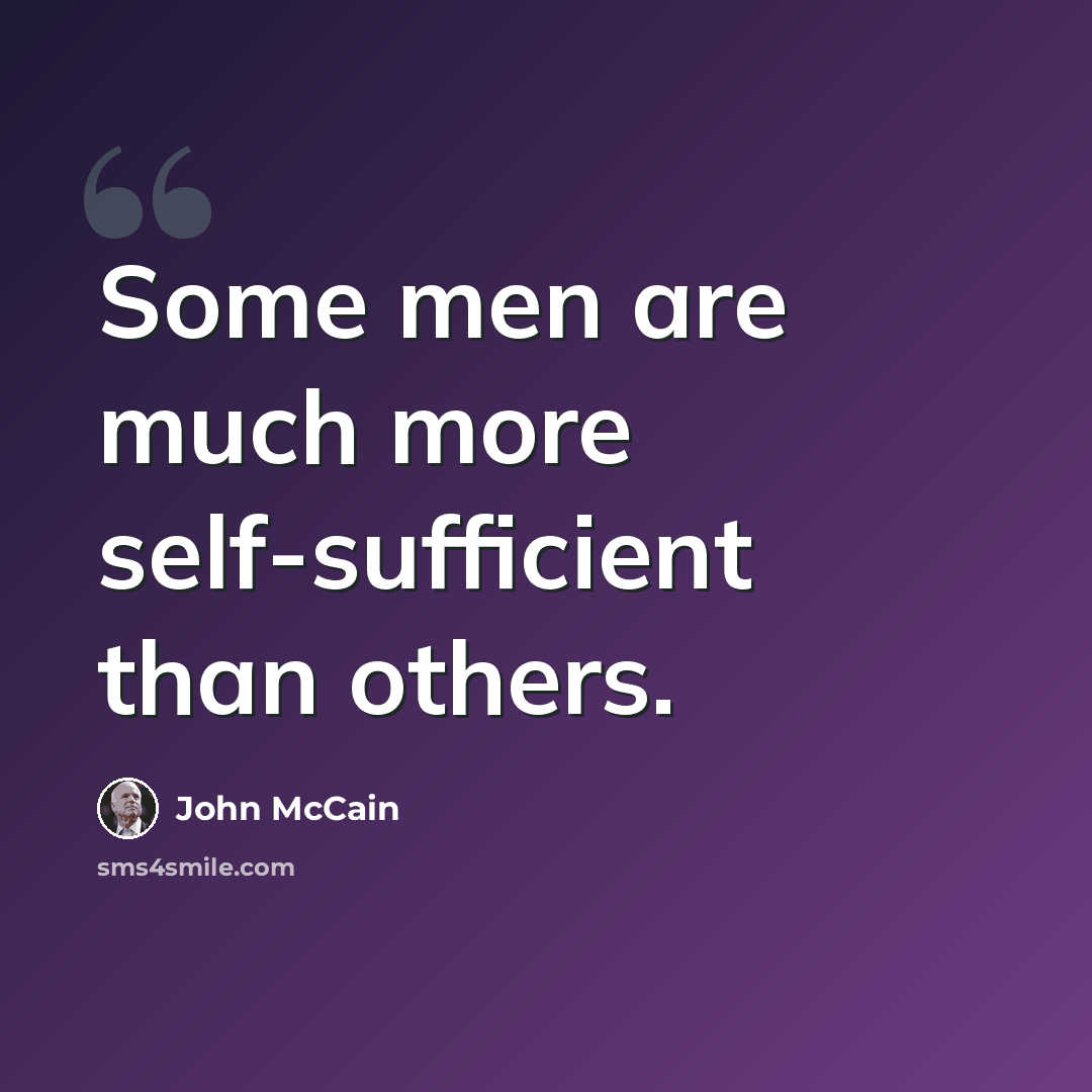 “Some men are much more self-sufficient than others.” quote by John McCain