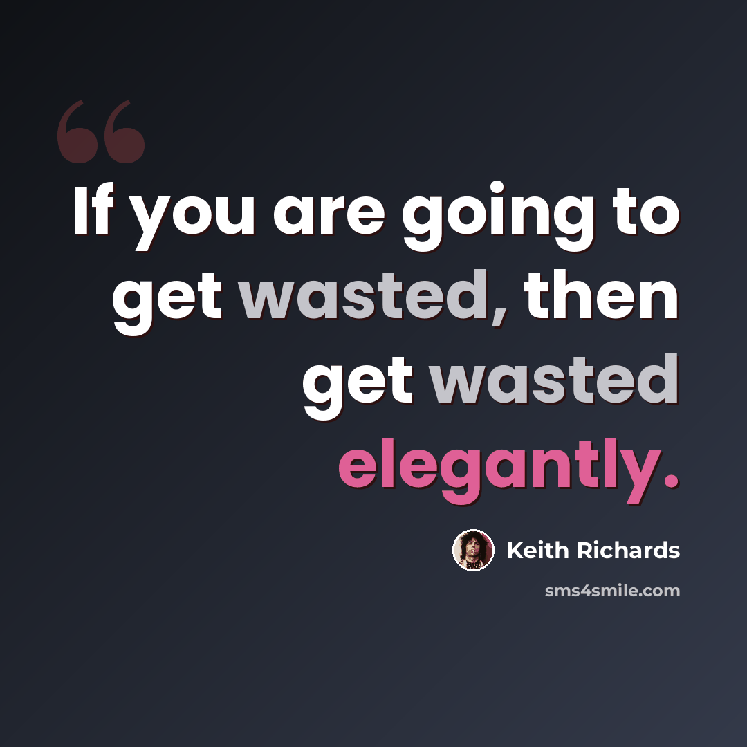 “If you are going to get wasted, then get wasted elegantly.” quote by Keith Richards