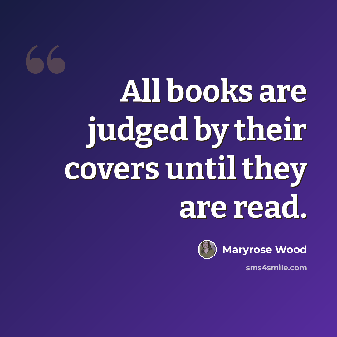 “All books are judged by their covers until they are read.” quote by Maryrose Wood