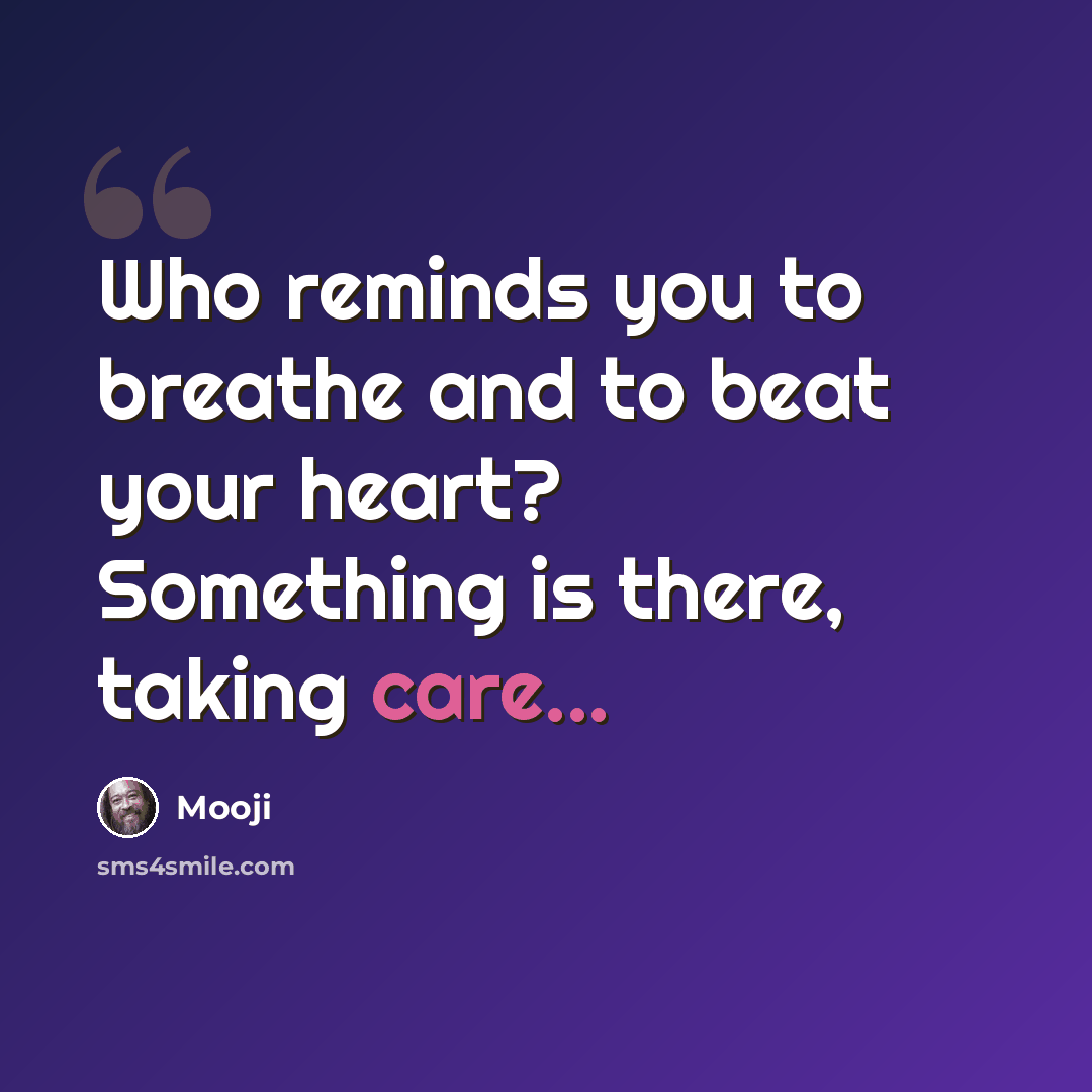 “Who reminds you to breathe and to beat your heart? Something is there, taking care...” quote by Mooji