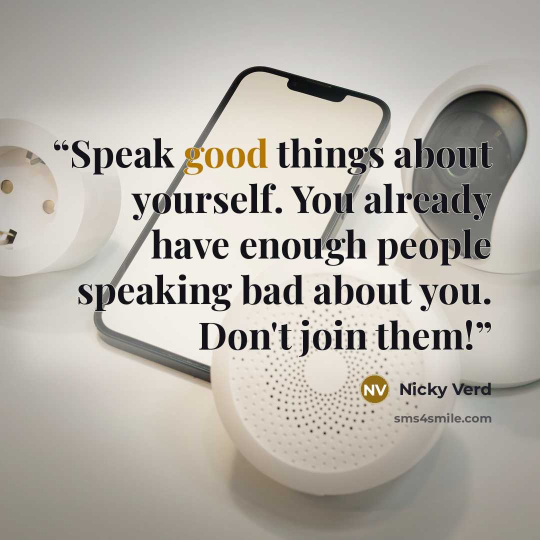 “Speak good things about yourself. You already have enough people speaking bad about you. Don't join them!” quote by Nicky Verd