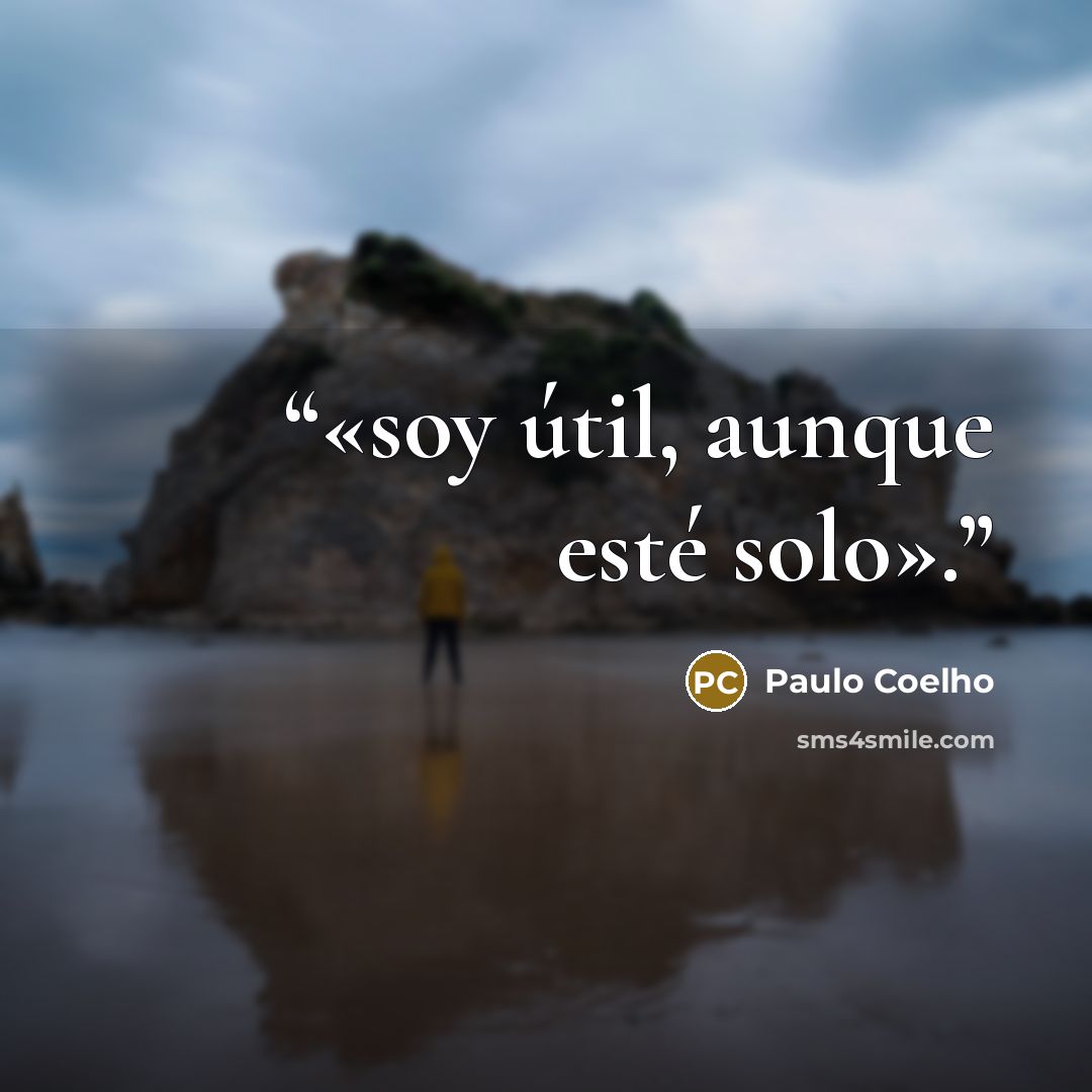 “«soy útil, aunque esté solo».” quote by Paulo Coelho