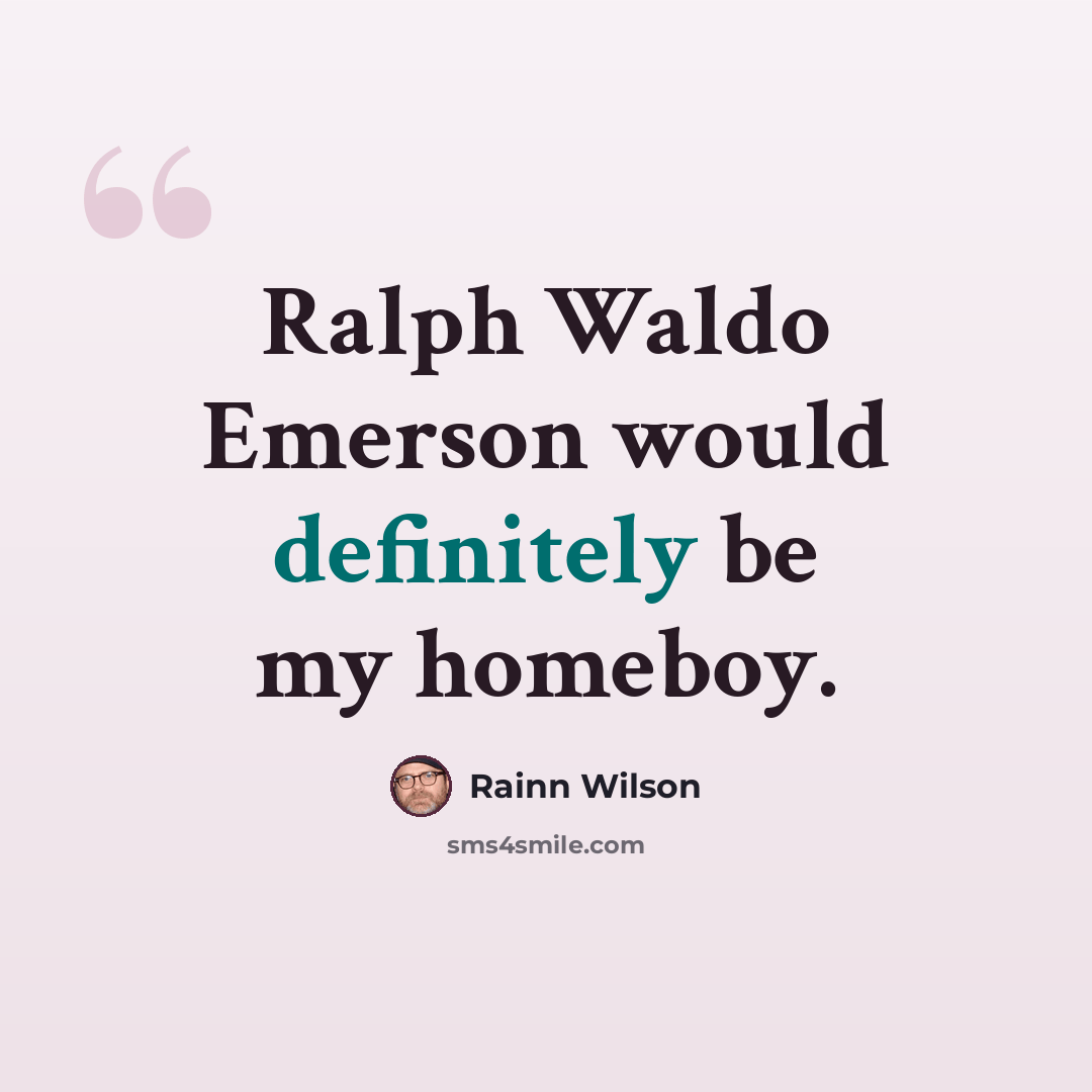 “Ralph Waldo Emerson would definitely be my homeboy.” quote by Rainn Wilson