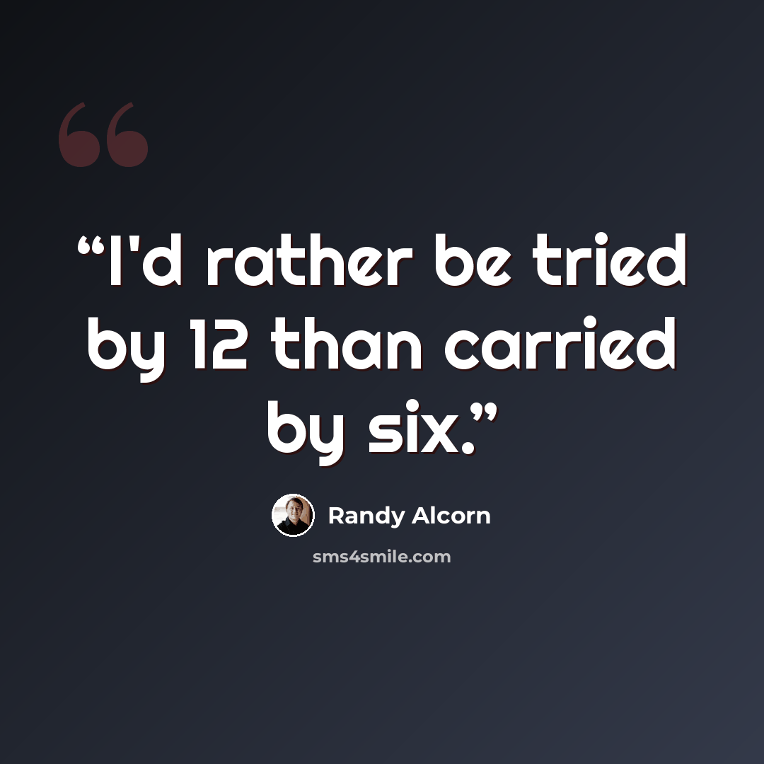 “I'd rather be tried by 12 than carried by six.” quote by Randy Alcorn