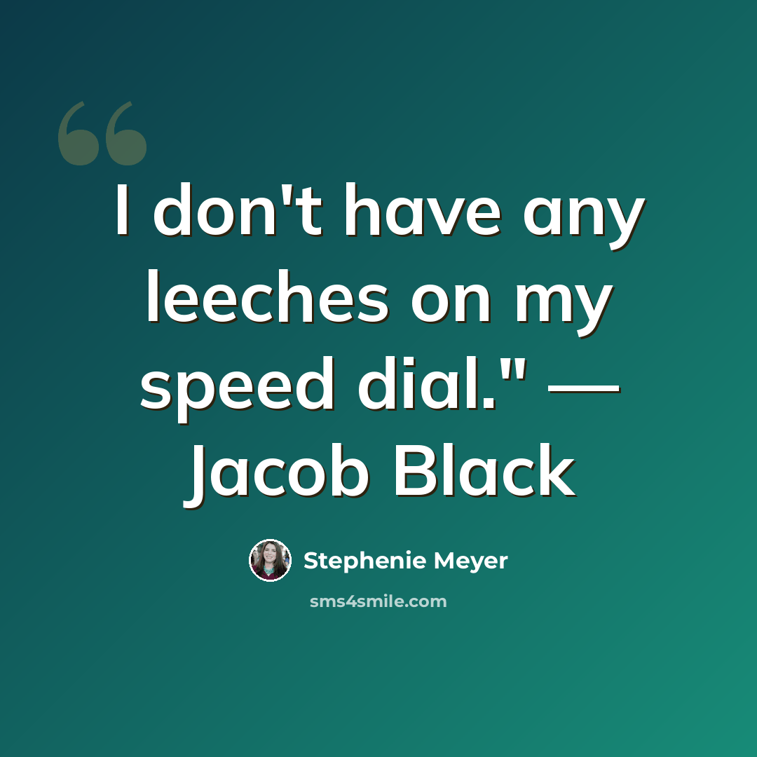 “I don't have any leeches on my speed dial." — Jacob Black” quote by Stephenie Meyer