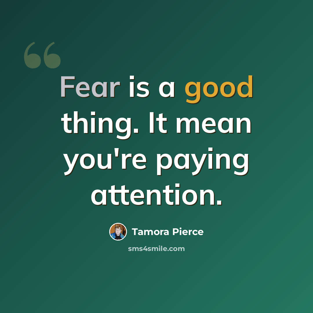 “Fear is a good thing. It mean you're paying attention.” quote by Tamora Pierce
