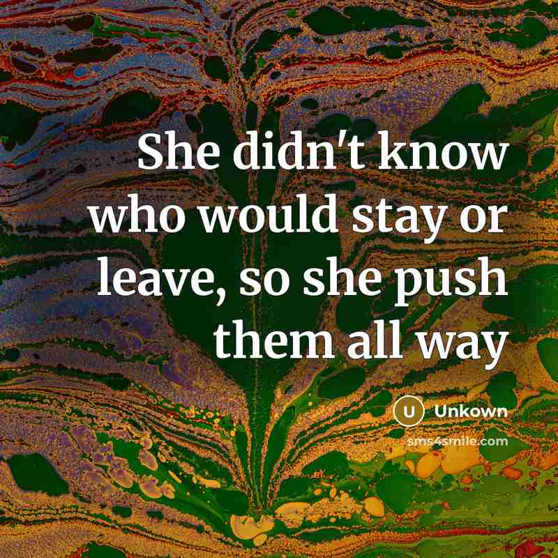 “She didn't know who would stay or leave, so she push them all way” quote by Unkown