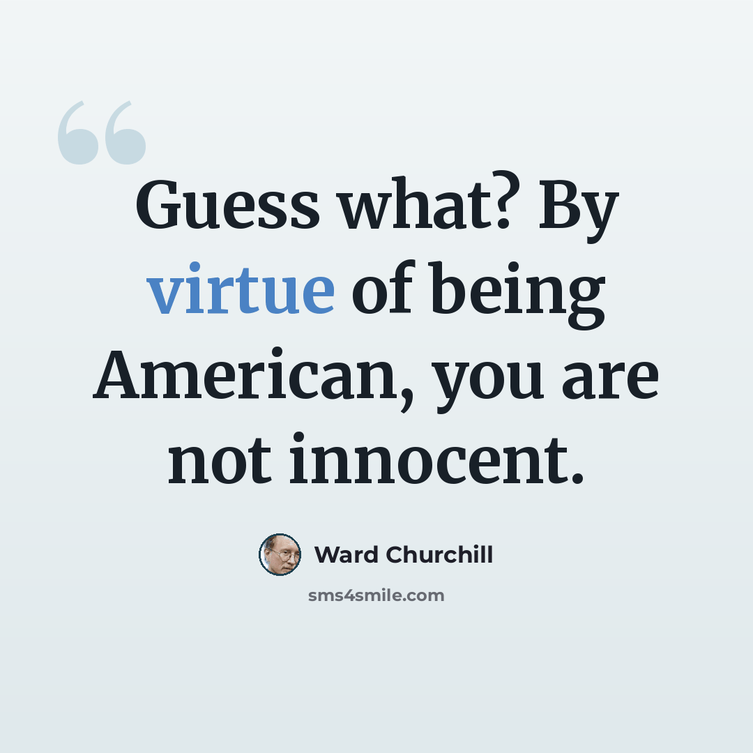 “Guess what? By virtue of being American, you are not innocent.” quote by Ward Churchill