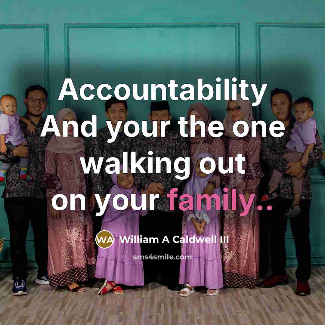 “Accountability And your the one walking out on your family..” quote by William A Caldwell III