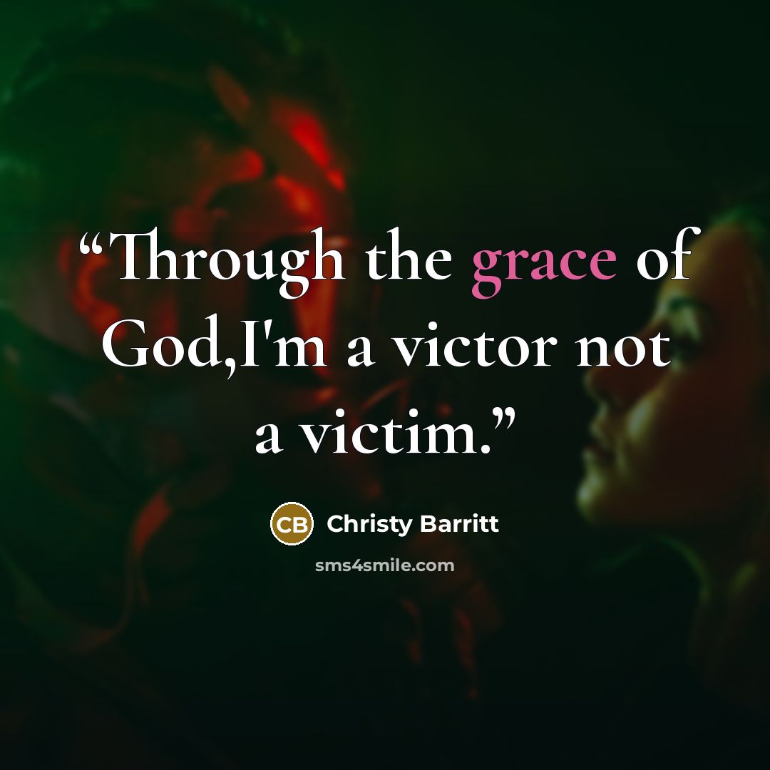“Through the grace of God,I'm a victor not a victim.” quote by Christy Barritt