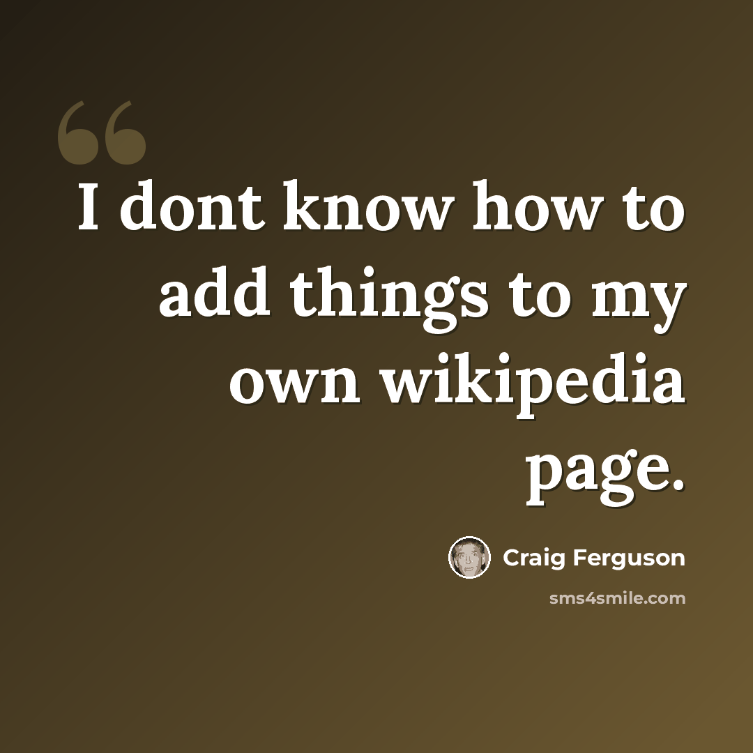 “I dont know how to add things to my own wikipedia page.” quote by Craig Ferguson