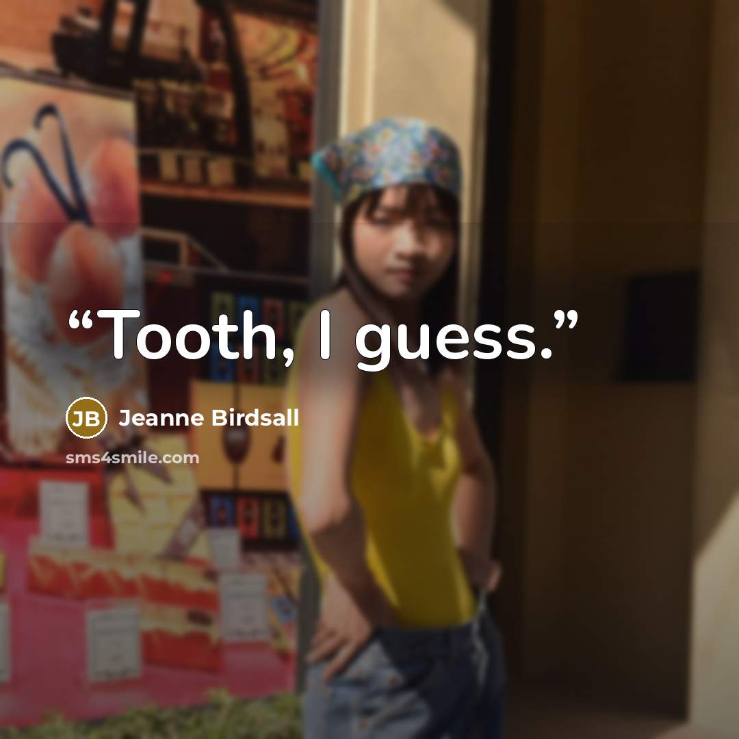 “Tooth, I guess.” quote by Jeanne Birdsall