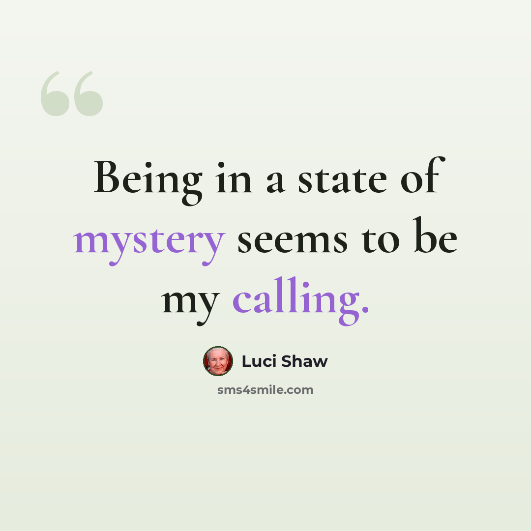 “Being in a state of mystery seems to be my calling.” quote by Luci Shaw