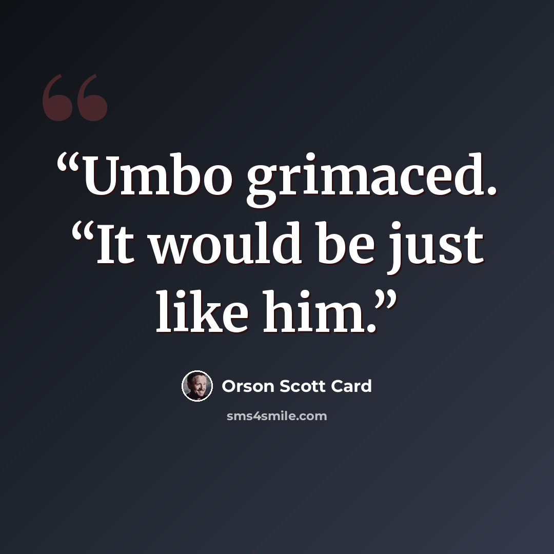 “Umbo grimaced. “It would be just like him.” quote by Orson Scott Card