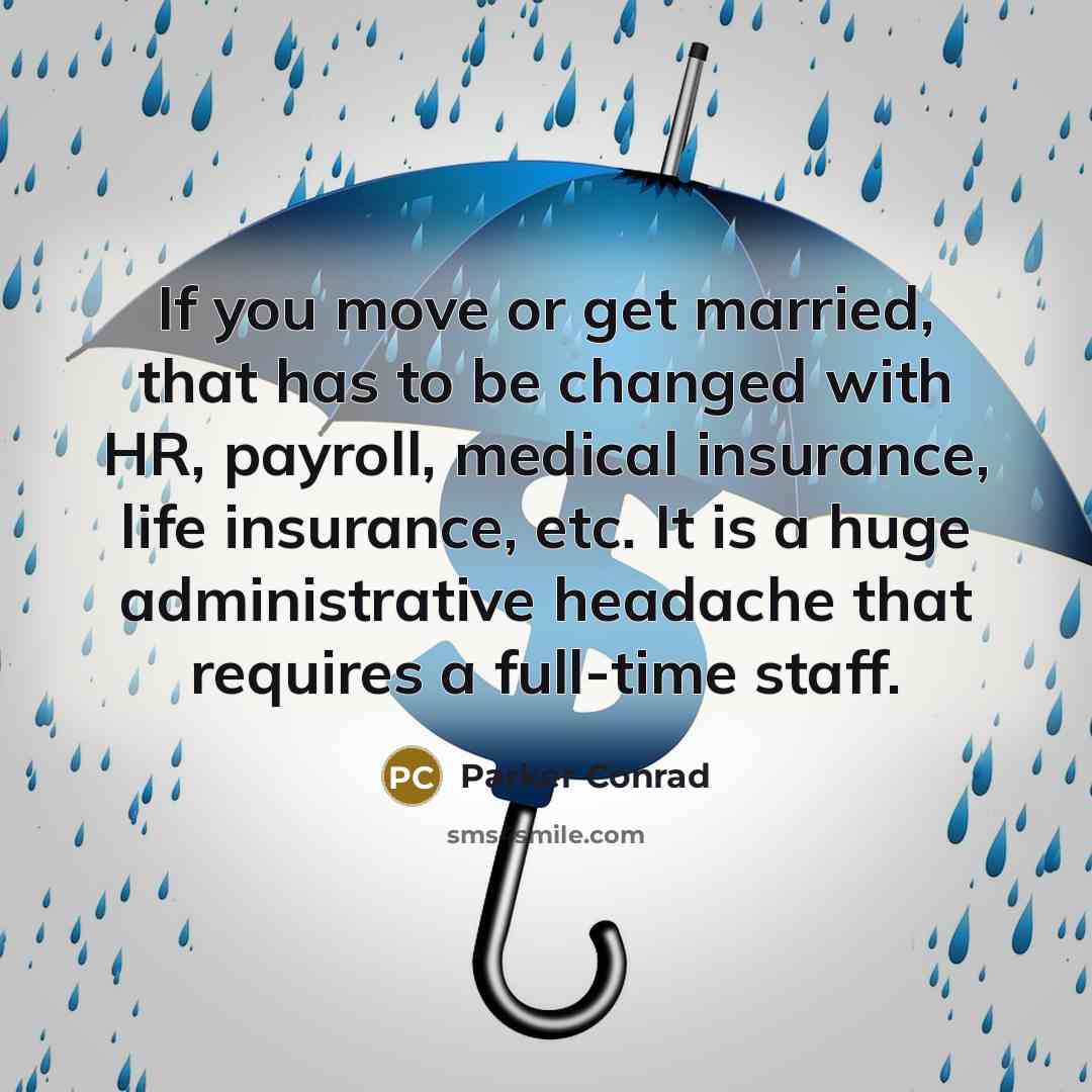 “If you move or get married, that has to be changed with HR, payroll, medical insurance, life insurance, etc. It is a huge administrative headache that requires a full-time staff.” quote by Parker Conrad