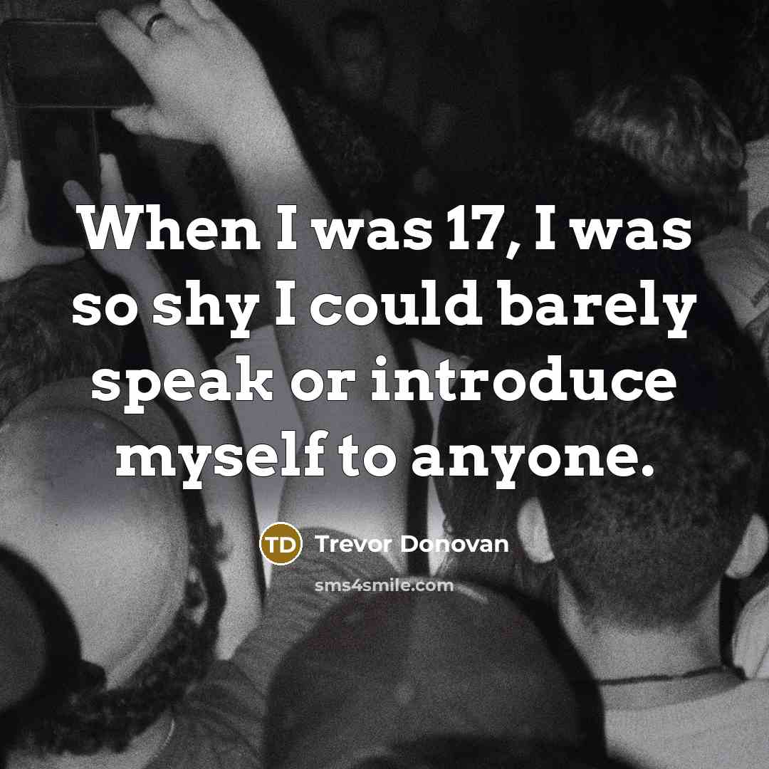 “When I was 17, I was so shy I could barely speak or introduce myself to anyone.” quote by Trevor Donovan