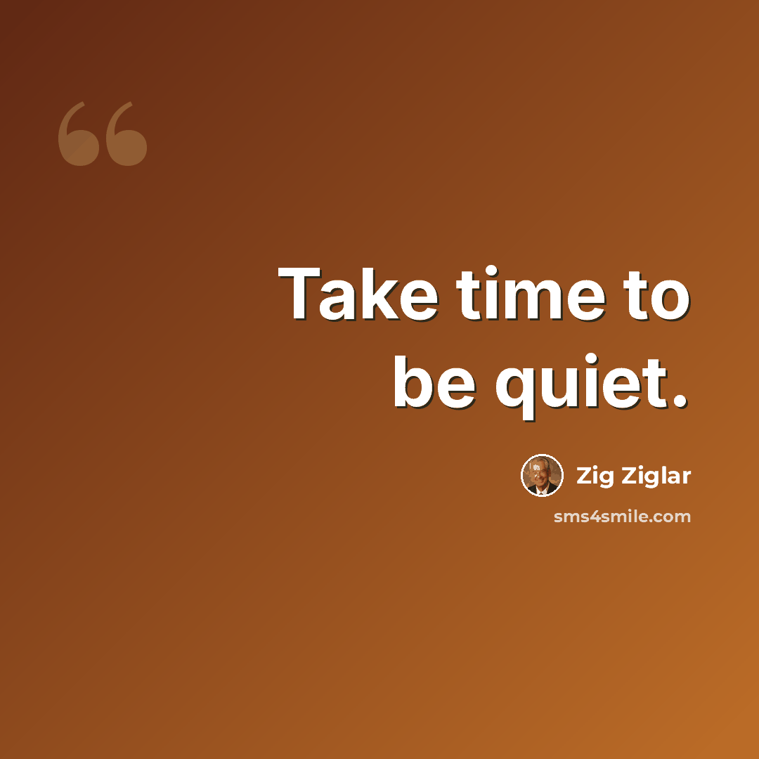 “Take time to be quiet.” quote by Zig Ziglar