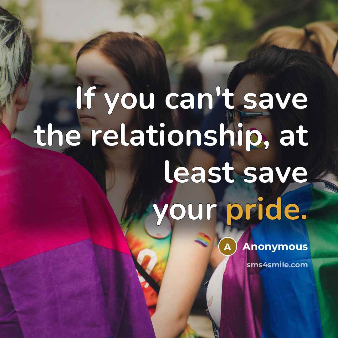 “If you can't save the relationship, at least save your pride.” quote by Anonymous