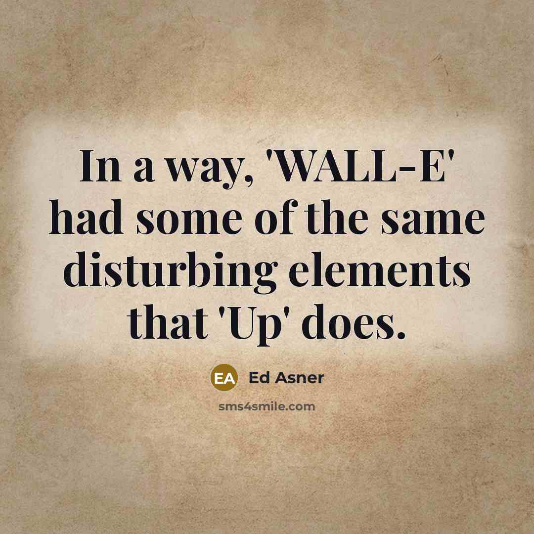 “In a way, 'WALL-E' had some of the same disturbing elements that 'Up' does.” quote by Ed Asner
