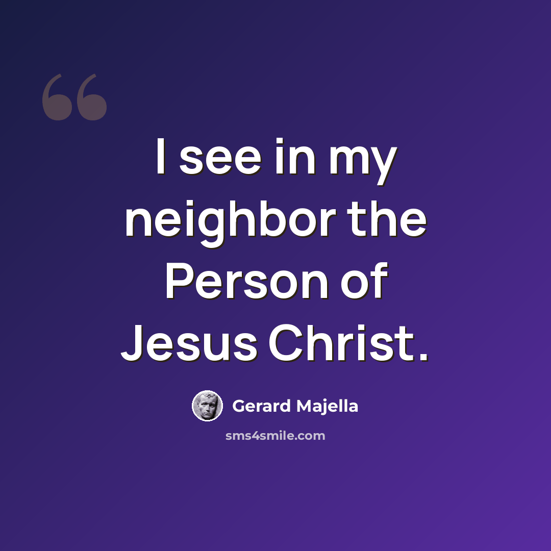 “I see in my neighbor the Person of Jesus Christ.” quote by Gerard Majella