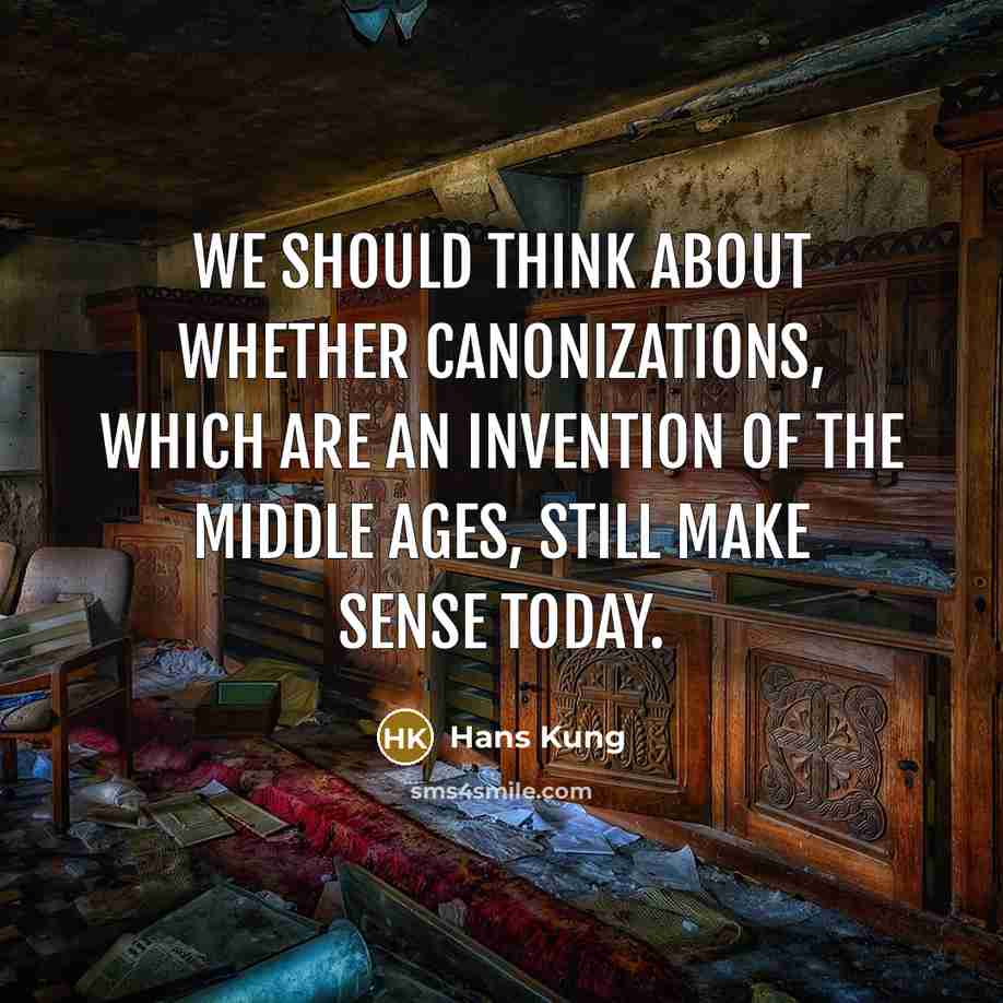 “We should think about whether canonizations, which are an invention of the Middle Ages, still make sense today.” quote by Hans Kung