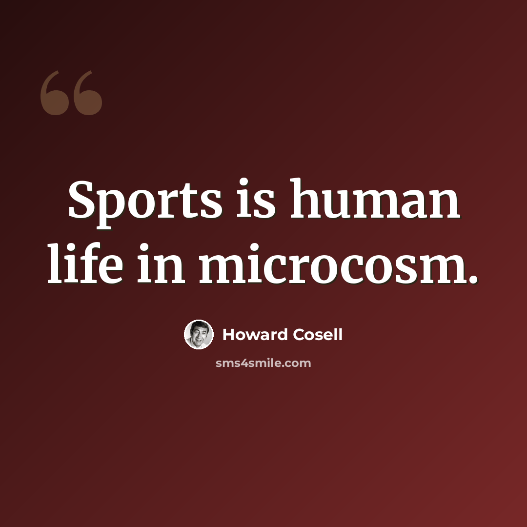“Sports is human life in microcosm.” quote by Howard Cosell
