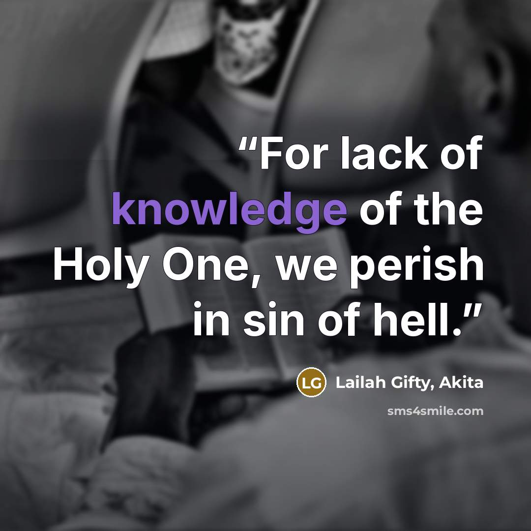 “For lack of knowledge of the Holy One, we perish in sin of hell.” quote by Lailah Gifty, Akita