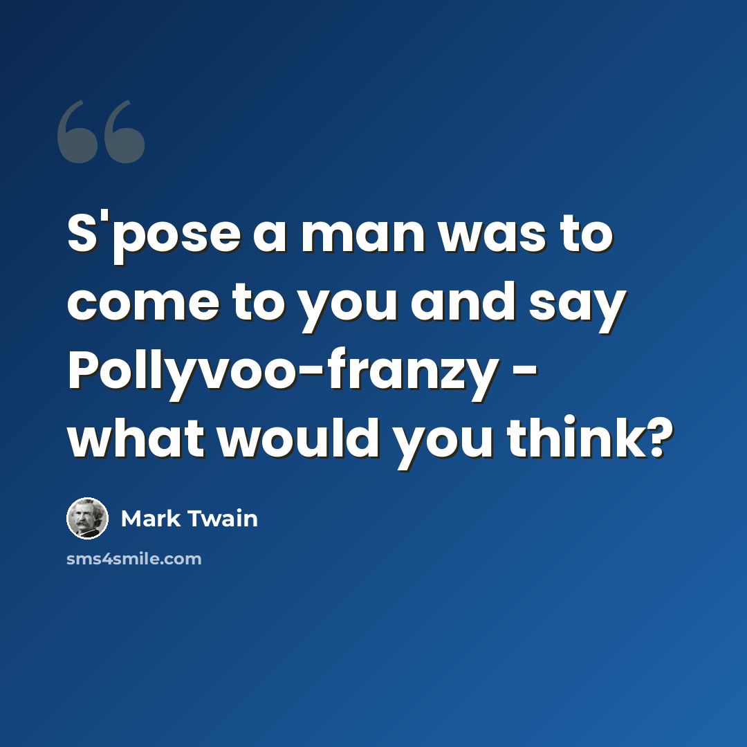 “S'pose a man was to come to you and say Pollyvoo-franzy - what would you think?” quote by Mark Twain