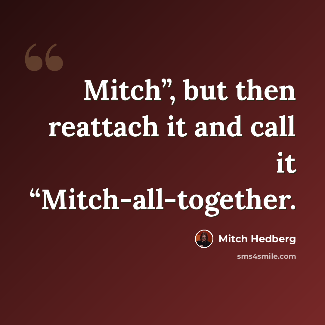 “Mitch”, but then reattach it and call it “Mitch-all-together.” quote by Mitch Hedberg