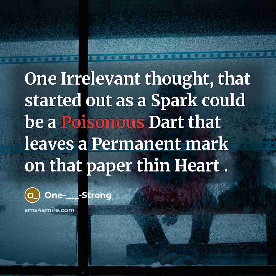 “One Irrelevant thought, that started out as a Spark could be a Poisonous Dart that leaves a Permanent mark on that paper thin Heart .” quote by One-___-Strong