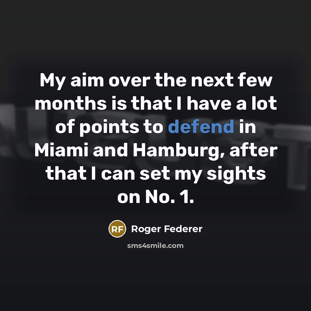 “My aim over the next few months is that I have a lot of points to defend in Miami and Hamburg, after that I can set my sights on No. 1.” quote by Roger Federer