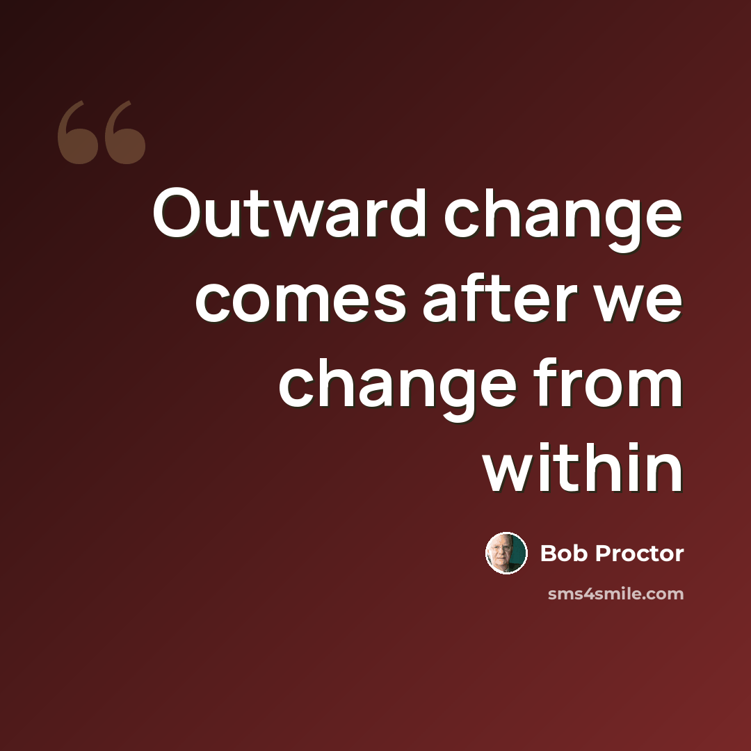 “Outward change comes after we change from within” quote by Bob Proctor