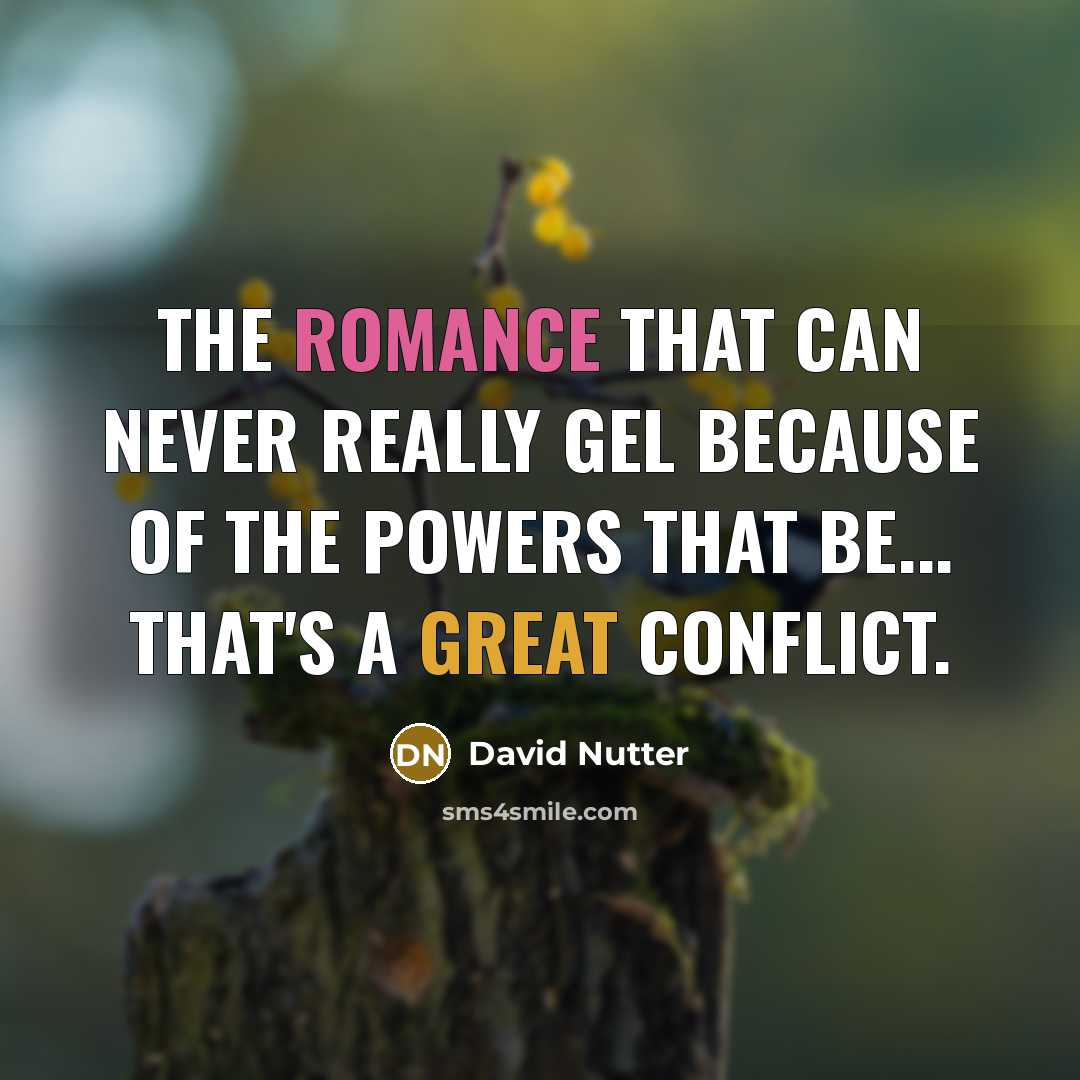 “The romance that can never really gel because of the powers that be... that's a great conflict.” quote by David Nutter