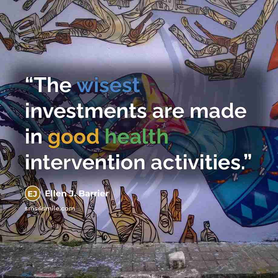 “The wisest investments are made in good health intervention activities.” quote by Ellen J. Barrier